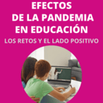 Los Efectos de la Pandemia en Educación: los retos y el lado positivo