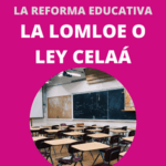Reforma Educativa: LOMLOE o Ley Celaá. Objetivos, Claves y Cambios en cada etapa Educativa